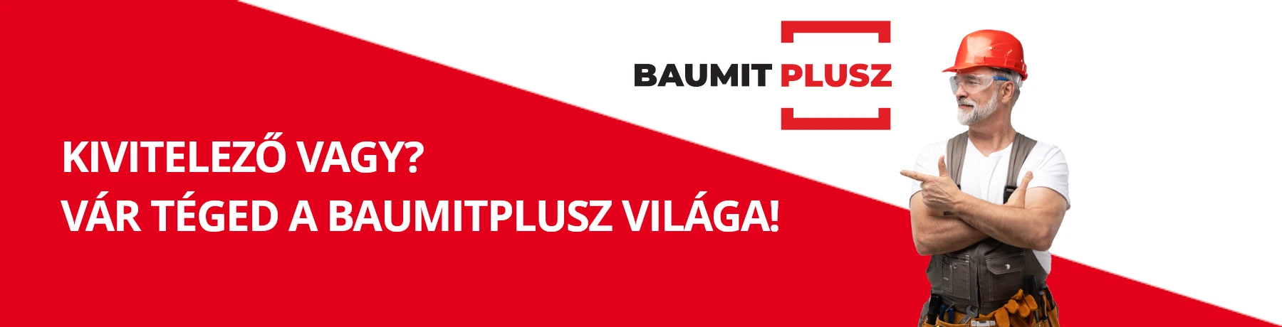 KIVITELEZŐ VAGY?
Vár téged a BaumitPlusz világa!